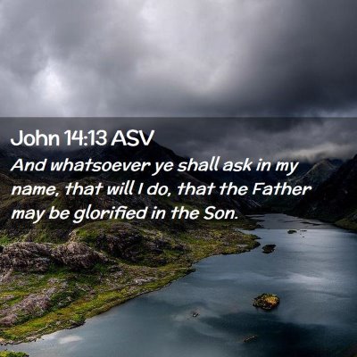 Picture 02 - John 14:13 ASV - And whatsoever ye shall ask in my name, that will - Bible Verse Picture
