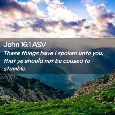 Picture 02 - John 16:1 ASV - These things have I spoken unto you, that ye - Bible Verse Picture