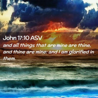 Picture 02 - John 17:10 ASV - and all things that are mine are thine, and thine - Bible Verse Picture