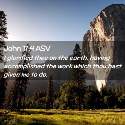 Picture 02 - John 17:4 ASV - I glorified thee on the earth, having - Bible Verse Picture