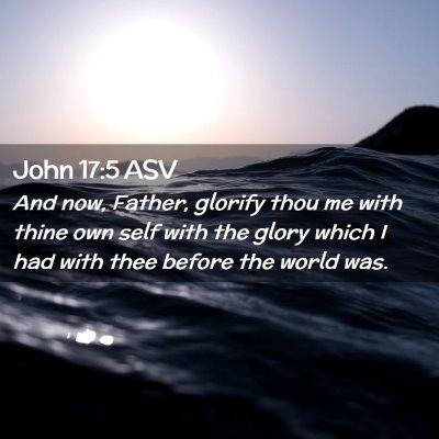 Picture 02 - John 17:5 ASV - And now, Father, glorify thou me with thine own - Bible Verse Picture