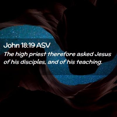 Picture 02 - John 18:19 ASV - The high priest therefore asked Jesus of his - Bible Verse Picture