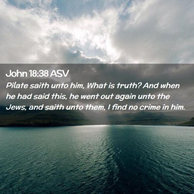 Picture 02 - John 18:38 ASV - Pilate saith unto him, What is truth? And when he - Bible Verse Picture