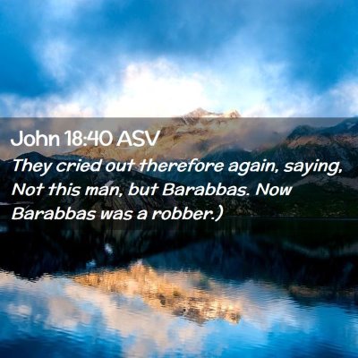 Picture 02 - John 18:40 ASV - They cried out therefore again, saying, Not this - Bible Verse Picture