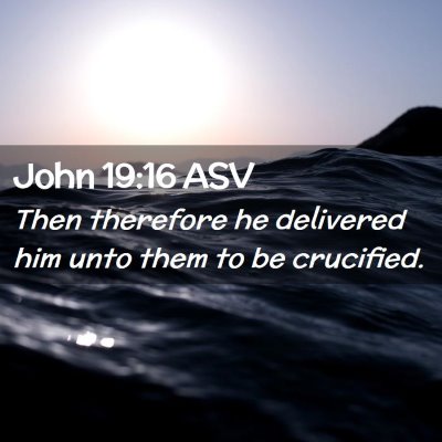 Picture 02 - John 19:16 ASV - Then therefore he delivered him unto them to be - Bible Verse Picture