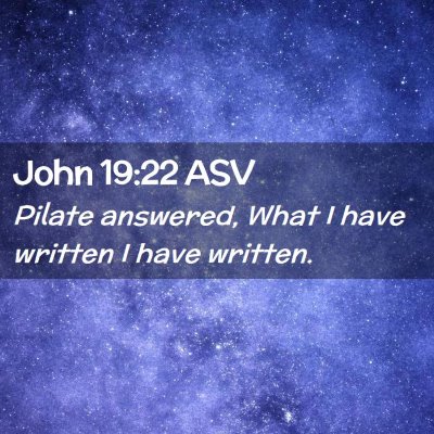 Picture 02 - John 19:22 ASV - Pilate answered, What I have written I have - Bible Verse Picture