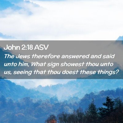 Picture 02 - John 2:18 ASV - The Jews therefore answered and said unto him, - Bible Verse Picture