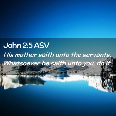 Picture 02 - John 2:5 ASV - His mother saith unto the servants, Whatsoever he - Bible Verse Picture