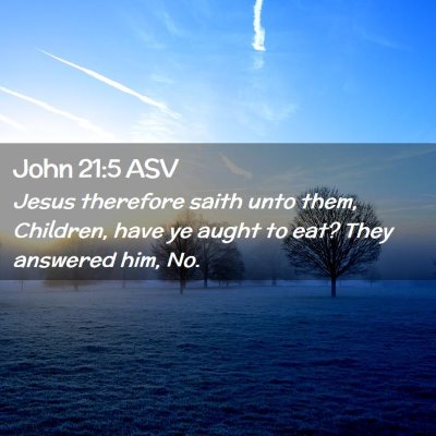 Picture 02 - John 21:5 ASV - Jesus therefore saith unto them, Children, have - Bible Verse Picture