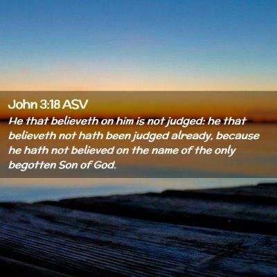 Picture 02 - John 3:18 ASV - He that believeth on him is not judged: he that - Bible Verse Picture