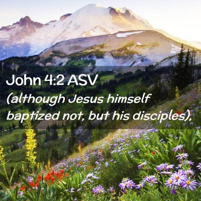 Picture 02 - John 4:2 ASV - (although Jesus himself baptized not, but his - Bible Verse Picture