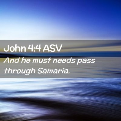 Picture 02 - John 4:4 ASV - And he must needs pass through - Bible Verse Picture