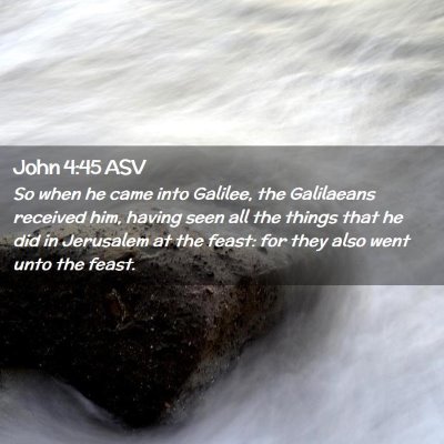 Picture 02 - John 4:45 ASV - So when he came into Galilee, the Galilaeans - Bible Verse Picture