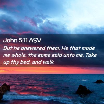 Picture 02 - John 5:11 ASV - But he answered them, He that made me whole, the - Bible Verse Picture