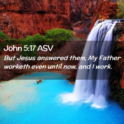 Picture 02 - John 5:17 ASV - But Jesus answered them, My Father worketh even - Bible Verse Picture