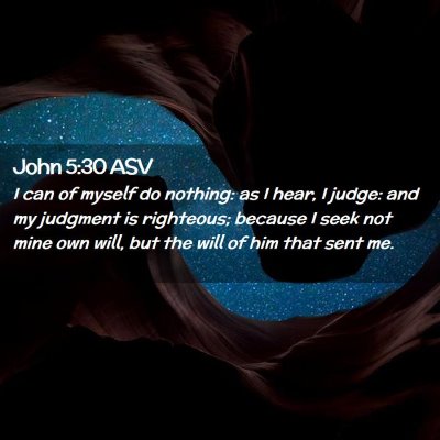 Picture 02 - John 5:30 ASV - I can of myself do nothing: as I hear, I judge: - Bible Verse Picture