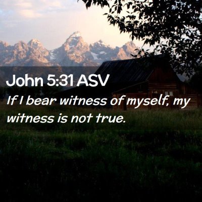 Picture 02 - John 5:31 ASV - If I bear witness of myself, my witness is not - Bible Verse Picture