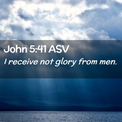Picture 02 - John 5:41 ASV - I receive not glory from - Bible Verse Picture