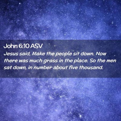 Picture 02 - John 6:10 ASV - Jesus said, Make the people sit down. Now there - Bible Verse Picture