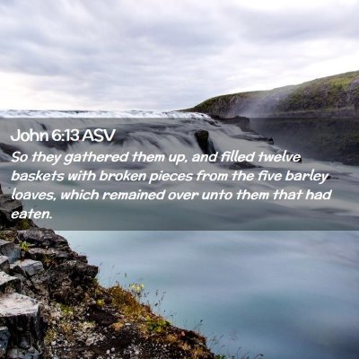 Picture 02 - John 6:13 ASV - So they gathered them up, and filled twelve - Bible Verse Picture