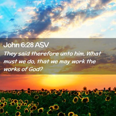 Picture 02 - John 6:28 ASV - They said therefore unto him, What must we do, - Bible Verse Picture