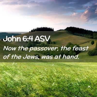 Picture 02 - John 6:4 ASV - Now the passover, the feast of the Jews, was at - Bible Verse Picture