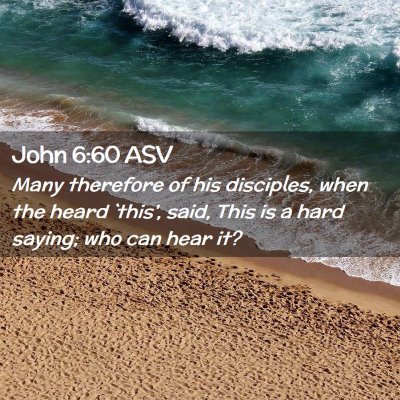 Picture 02 - John 6:60 ASV - Many therefore of his disciples, when the heard - Bible Verse Picture