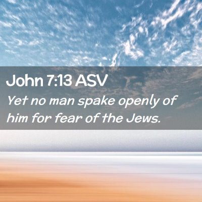 Picture 02 - John 7:13 ASV - Yet no man spake openly of him for fear of the - Bible Verse Picture