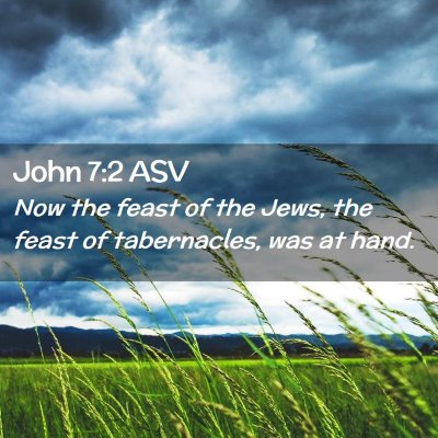 Picture 02 - John 7:2 ASV - Now the feast of the Jews, the feast of - Bible Verse Picture