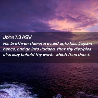 Picture 02 - John 7:3 ASV - His brethren therefore said unto him, Depart - Bible Verse Picture