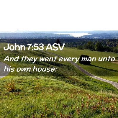Picture 02 - John 7:53 ASV - And they went every man unto his own - Bible Verse Picture