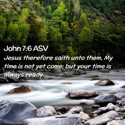 Picture 02 - John 7:6 ASV - Jesus therefore saith unto them, My time is not - Bible Verse Picture