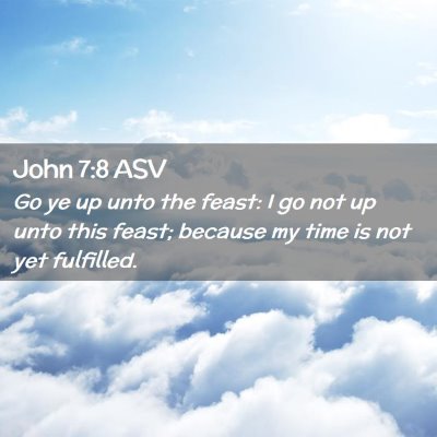 Picture 02 - John 7:8 ASV - Go ye up unto the feast: I go not up unto this - Bible Verse Picture