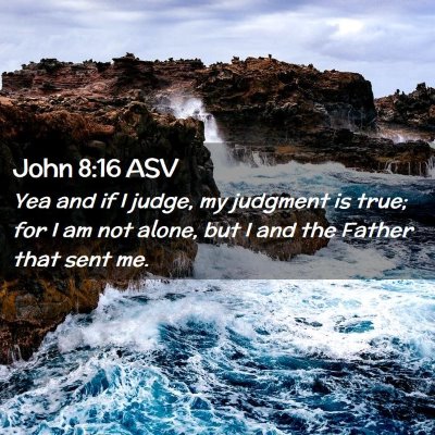 Picture 02 - John 8:16 ASV - Yea and if I judge, my judgment is true; for I am - Bible Verse Picture