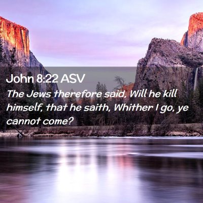 Picture 02 - John 8:22 ASV - The Jews therefore said, Will he kill himself, - Bible Verse Picture