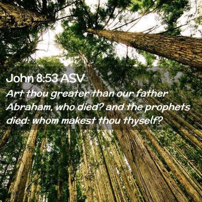 Picture 02 - John 8:53 ASV - Art thou greater than our father Abraham, who - Bible Verse Picture