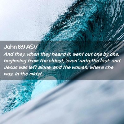 Picture 02 - John 8:9 ASV - And they, when they heard it, went out one by - Bible Verse Picture