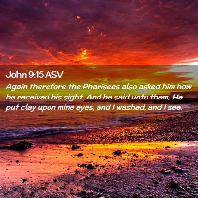 Picture 02 - John 9:15 ASV - Again therefore the Pharisees also asked him how - Bible Verse Picture