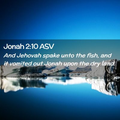 Picture 02 - Jonah 2:10 ASV - And Jehovah spake unto the fish, and it vomited - Bible Verse Picture