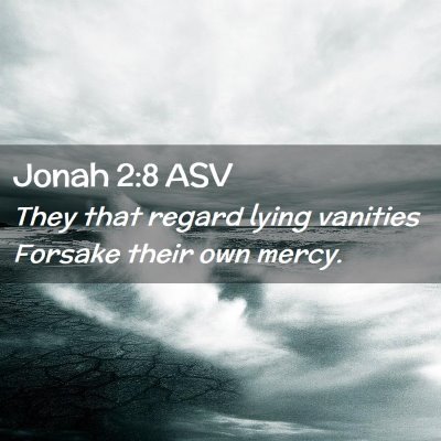Picture 02 - Jonah 2:8 ASV - They that regard lying vanities Forsake their own - Bible Verse Picture
