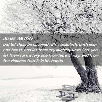 Picture 02 - Jonah 3:8 ASV - but let them be covered with sackcloth, both man - Bible Verse Picture