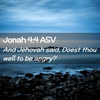 Picture 02 - Jonah 4:4 ASV - And Jehovah said, Doest thou well to be - Bible Verse Picture