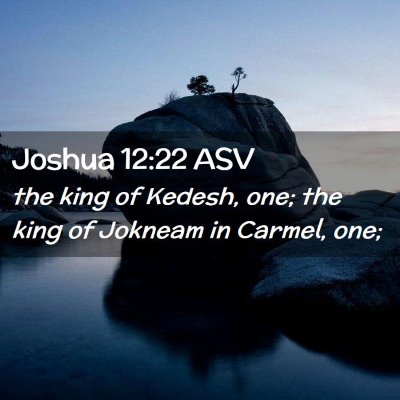 Picture 02 - Joshua 12:22 ASV - the king of Kedesh, one; the king of Jokneam in - Bible Verse Picture