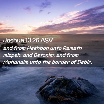 Picture 02 - Joshua 13:26 ASV - and from Heshbon unto Ramath-mizpeh, and Betonim; - Bible Verse Picture