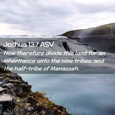 Picture 02 - Joshua 13:7 ASV - Now therefore divide this land for an inheritance - Bible Verse Picture