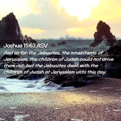 Picture 02 - Joshua 15:63 ASV - And as for the Jebusites, the inhabitants of - Bible Verse Picture