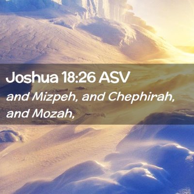 Picture 02 - Joshua 18:26 ASV - and Mizpeh, and Chephirah, and - Bible Verse Picture