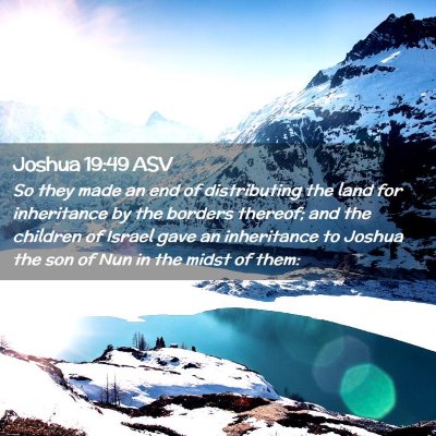 Picture 02 - Joshua 19:49 ASV - So they made an end of distributing the land for - Bible Verse Picture