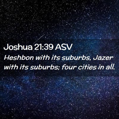 Picture 02 - Joshua 21:39 ASV - Heshbon with its suburbs, Jazer with its suburbs; - Bible Verse Picture