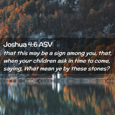 Picture 02 - Joshua 4:6 ASV - that this may be a sign among you, that, when - Bible Verse Picture